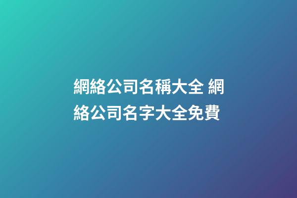 網絡公司名稱大全 網絡公司名字大全免費